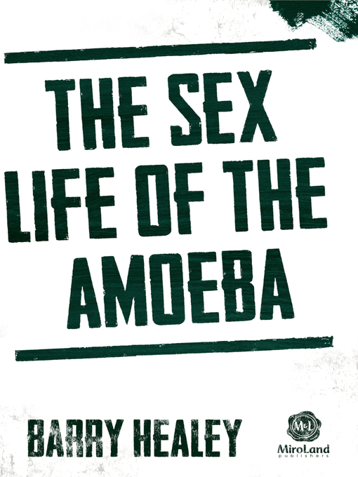 Title details for The Sex Life of The Amoeba by Barry Healey - Available